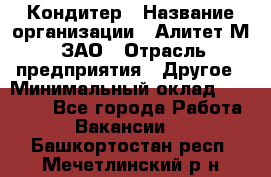 Кондитер › Название организации ­ Алитет-М, ЗАО › Отрасль предприятия ­ Другое › Минимальный оклад ­ 35 000 - Все города Работа » Вакансии   . Башкортостан респ.,Мечетлинский р-н